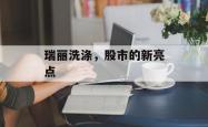 瑞丽洗涤，股市的新亮点