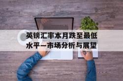 英镑汇率本月跌至最低水平—市场分析与展望