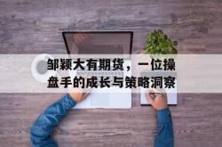 邹颖大有期货，一位操盘手的成长与策略洞察