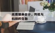 纸质银承会计,传统与科技的交融