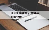 日元汇率走高，优势与影响分析