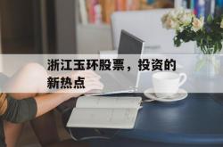 浙江玉环股票，投资的新热点