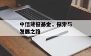中信建报基金，探索与发展之路