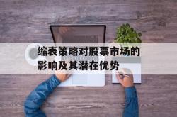 缩表策略对股票市场的影响及其潜在优势