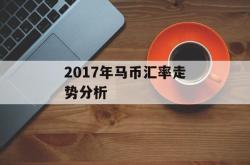 2017年马币汇率走势分析