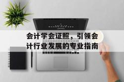 会计学会证照，引领会计行业发展的专业指南