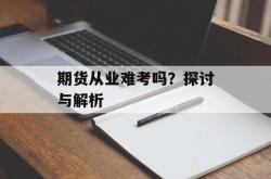 期货从业难考吗？探讨与解析