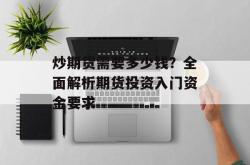 炒期货需要多少钱？全面解析期货投资入门资金要求