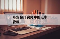 外贸会计实务中的汇率管理