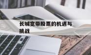 长城宽带股票的机遇与挑战
