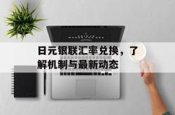 日元银联汇率兑换，了解机制与最新动态