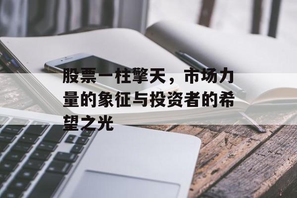 股票一柱擎天，市场力量的象征与投资者的希望之光