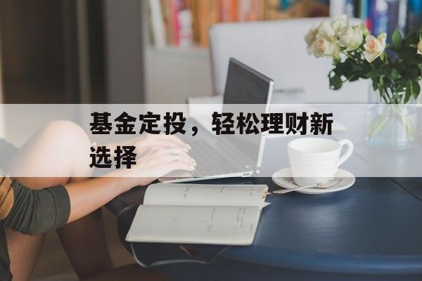 基金定投，轻松理财新选择