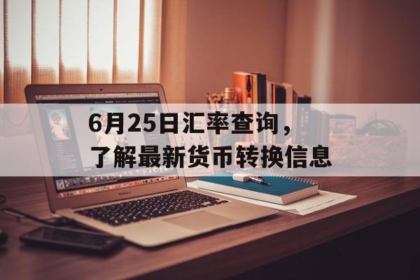 6月25日汇率查询，了解最新货币转换信息