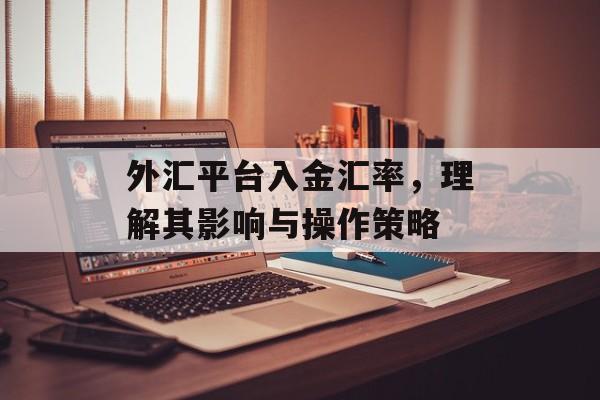 外汇平台入金汇率，理解其影响与操作策略