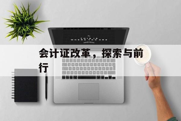 会计证改革，探索与前行