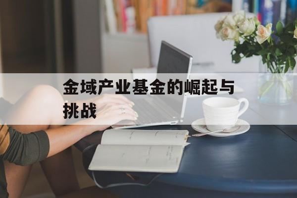 金域产业基金的崛起与挑战