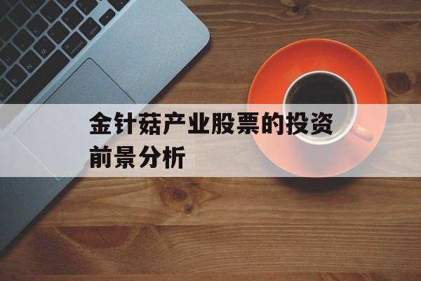 金针菇产业股票的投资前景分析