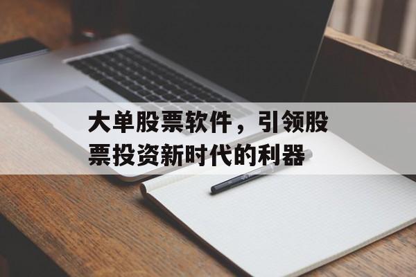 大单股票软件，引领股票投资新时代的利器