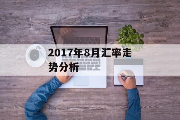 2017年8月汇率走势分析