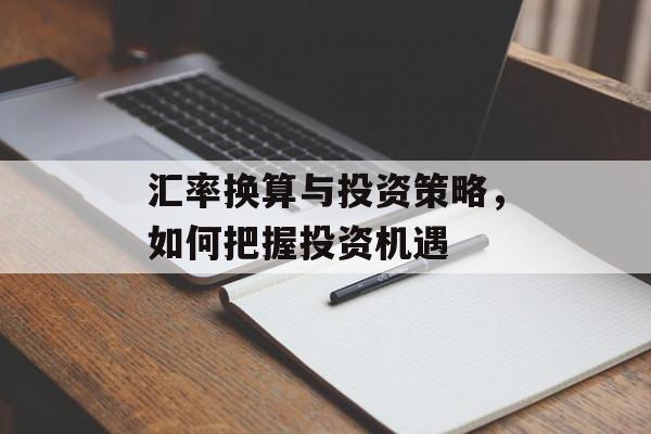 汇率换算与投资策略，如何把握投资机遇