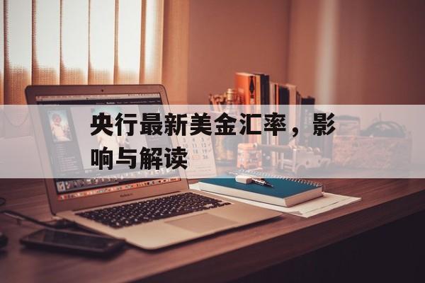 央行最新美金汇率，影响与解读