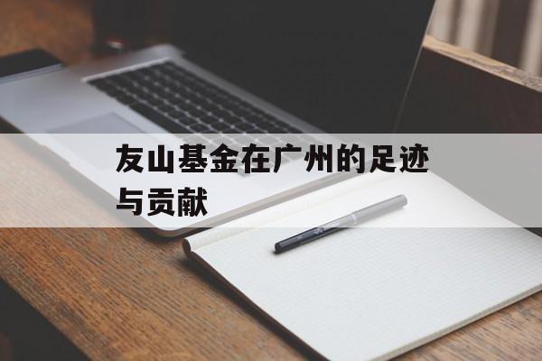 友山基金在广州的足迹与贡献