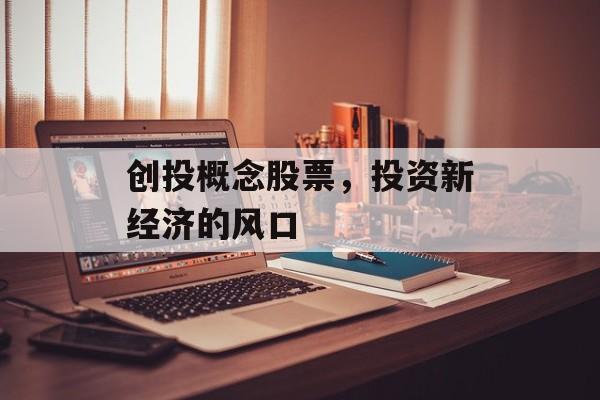 创投概念股票，投资新经济的风口