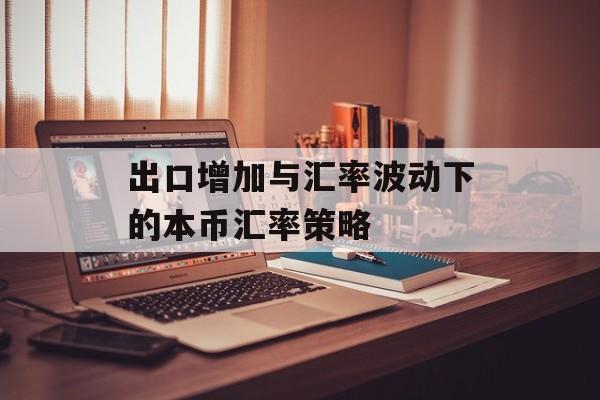 出口增加与汇率波动下的本币汇率策略