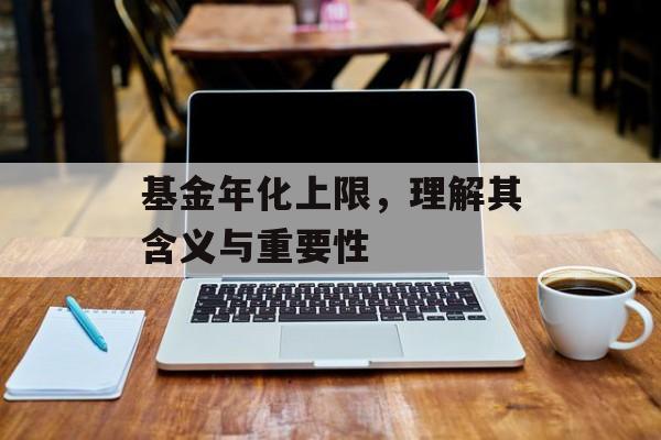 基金年化上限，理解其含义与重要性