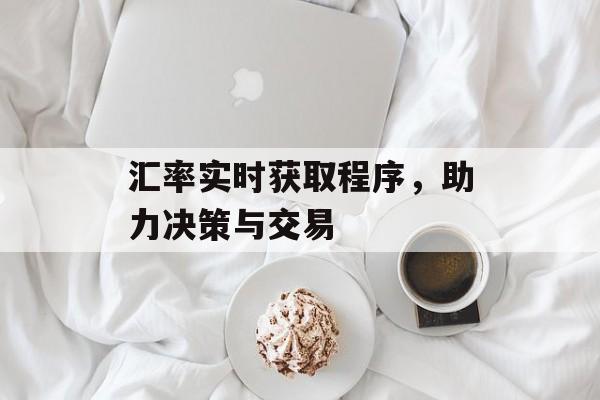 汇率实时获取程序，助力决策与交易