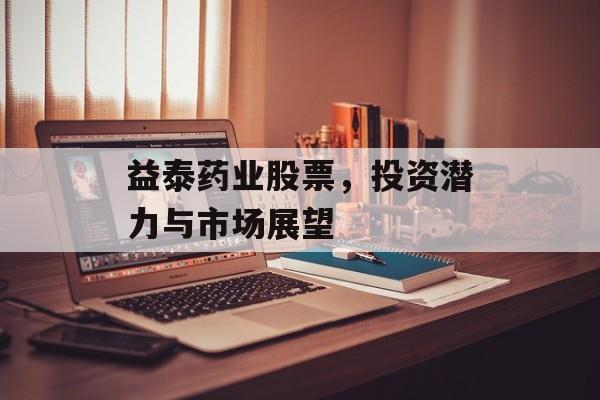 益泰药业股票，投资潜力与市场展望