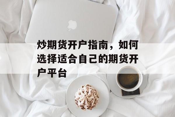 炒期货开户指南，如何选择适合自己的期货开户平台