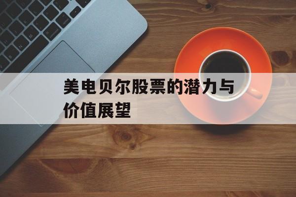 美电贝尔股票的潜力与价值展望