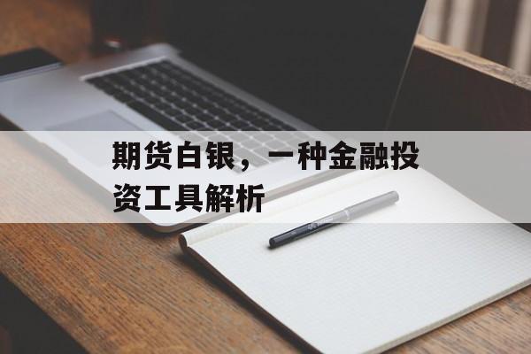 期货白银，一种金融投资工具解析