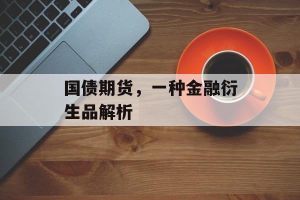 国债期货，一种金融衍生品解析