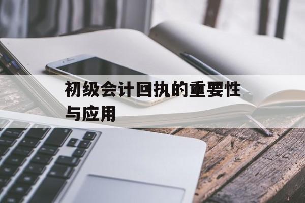 初级会计回执的重要性与应用