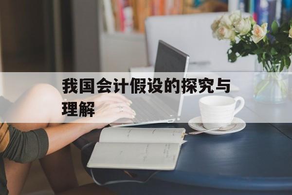 我国会计假设的探究与理解