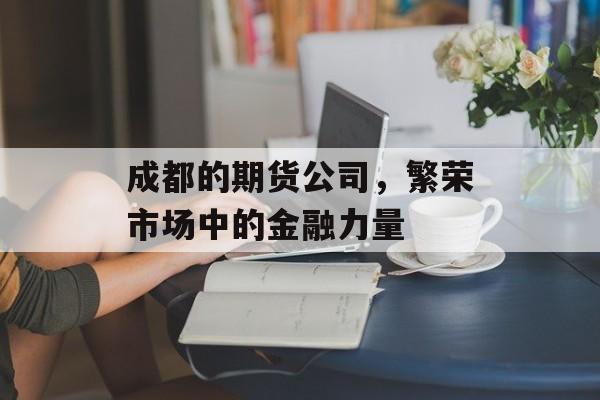 成都的期货公司，繁荣市场中的金融力量