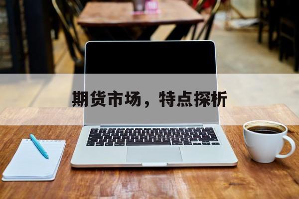 期货市场，特点探析