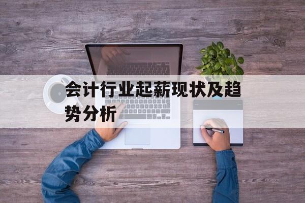 会计行业起薪现状及趋势分析