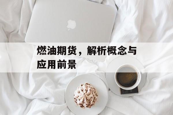 燃油期货，解析概念与应用前景