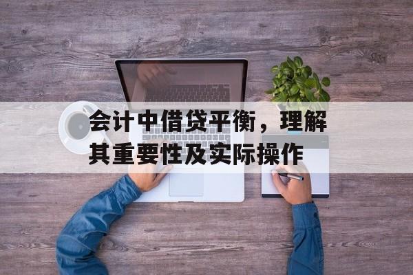 会计中借贷平衡，理解其重要性及实际操作