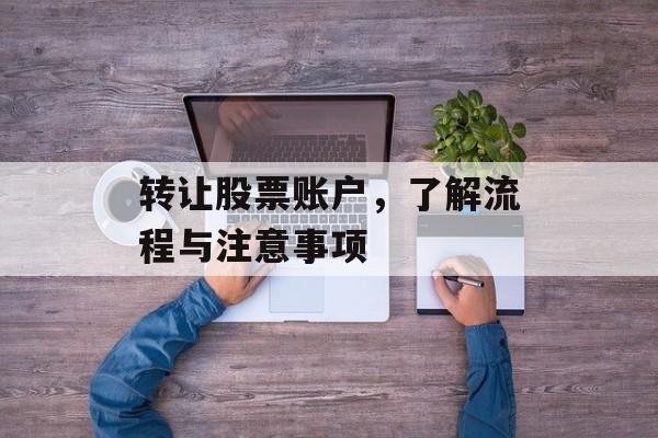 转让股票账户，了解流程与注意事项