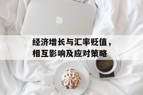 经济增长与汇率贬值，相互影响及应对策略