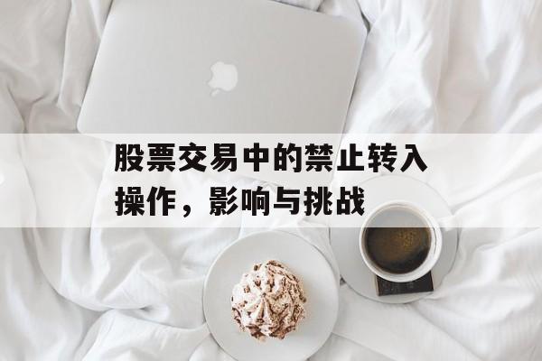 股票交易中的禁止转入操作，影响与挑战