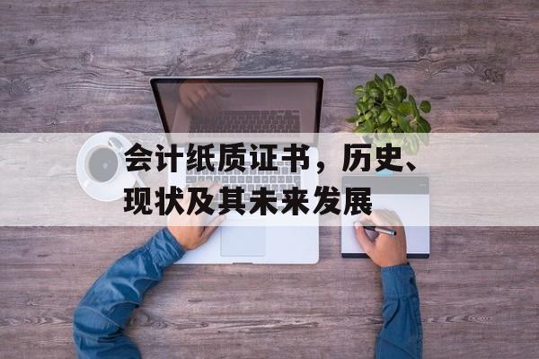 会计纸质证书，历史、现状及其未来发展