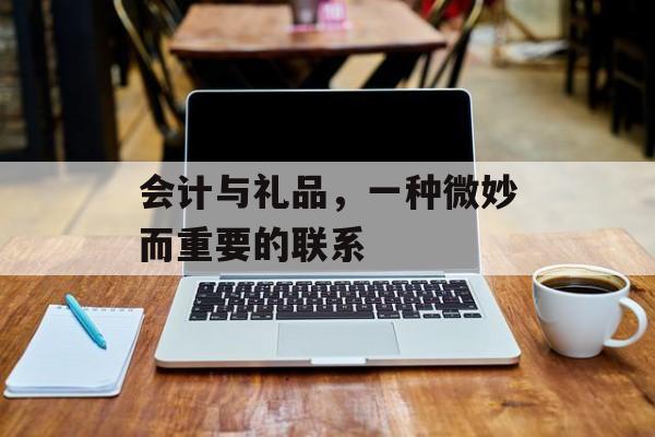会计与礼品，一种微妙而重要的联系