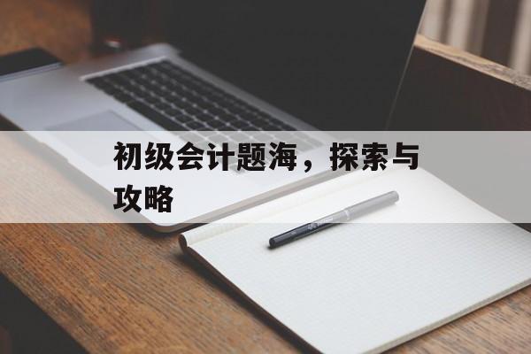 初级会计题海，探索与攻略