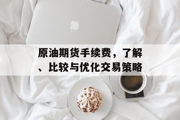 原油期货手续费，了解、比较与优化交易策略